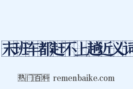末班车都赶不上趟近义词是什么意思的图片